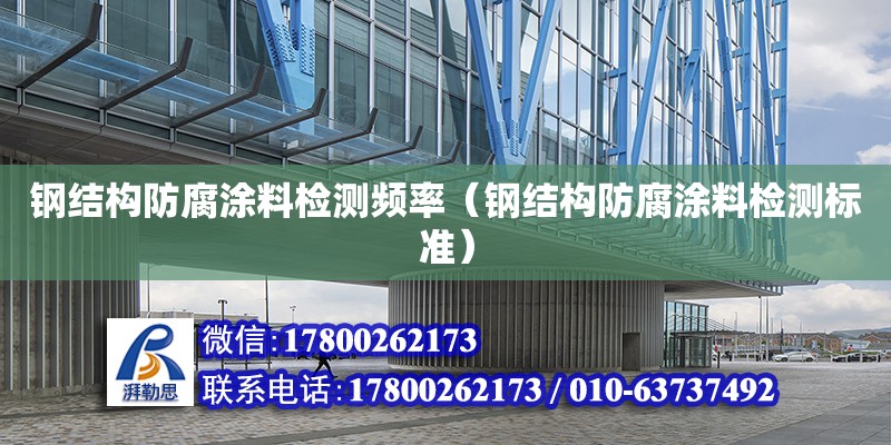 钢结构防腐涂料检测频率（钢结构防腐涂料检测标准）