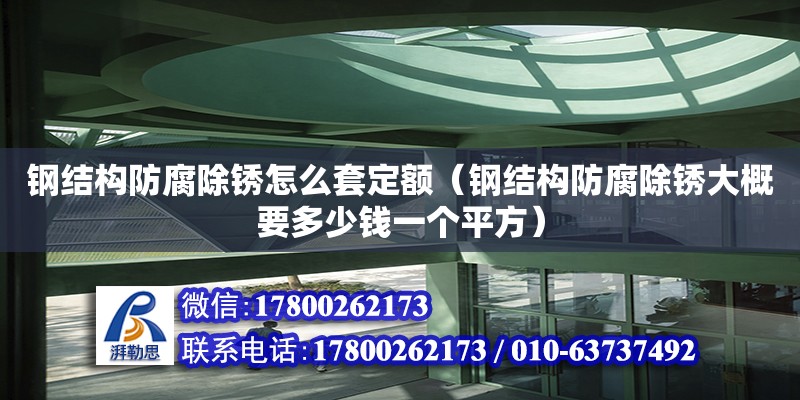 钢结构防腐除锈怎么套定额（钢结构防腐除锈大概要多少钱一个平方）