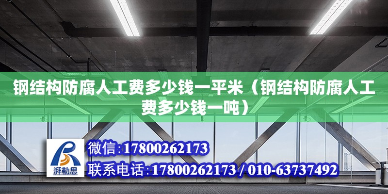 钢结构防腐人工费多少钱一平米（钢结构防腐人工费多少钱一吨） 钢结构玻璃栈道设计