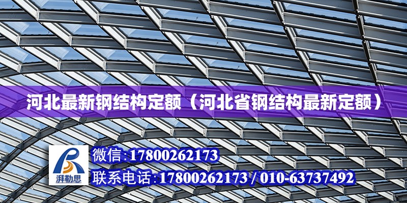 河北最新钢结构定额（河北省钢结构最新定额）