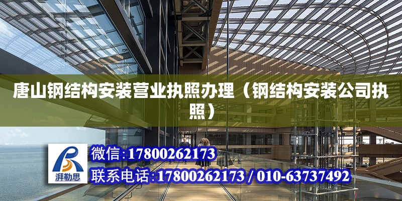 唐山钢结构安装营业执照办理（钢结构安装公司执照）