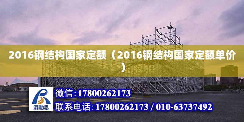 2016钢结构国家定额（2016钢结构国家定额单价） 钢结构钢结构停车场设计