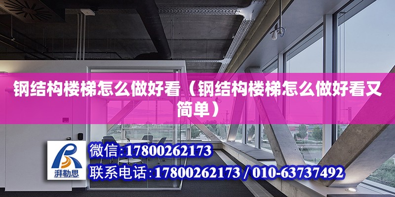 钢结构楼梯怎么做好看（钢结构楼梯怎么做好看又简单）