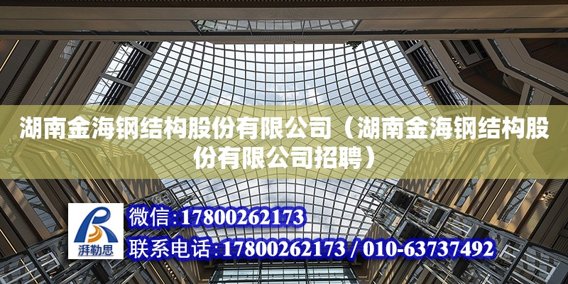 湖南金海钢结构股份有限公司（湖南金海钢结构股份有限公司招聘）