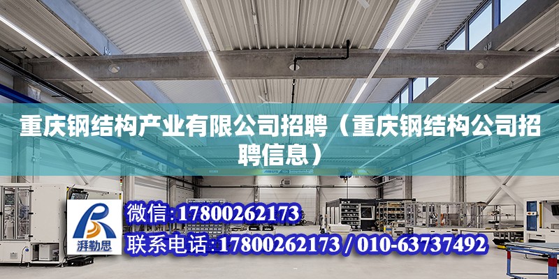 重庆钢结构产业有限公司招聘（重庆钢结构公司招聘信息）