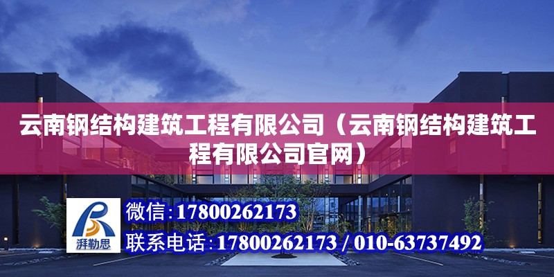 云南钢结构建筑工程有限公司（云南钢结构建筑工程有限公司官网） 结构桥梁钢结构施工