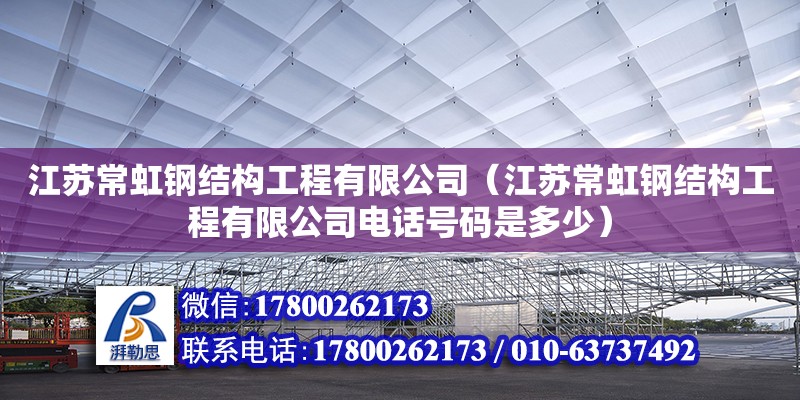 江苏常虹钢结构工程有限公司（江苏常虹钢结构工程有限公司**号码是多少）