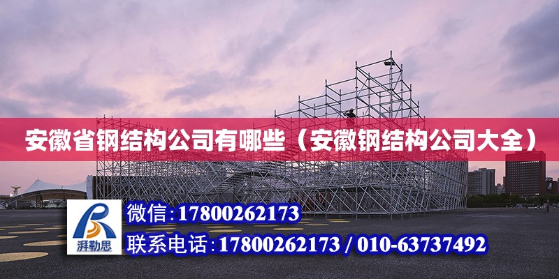 安徽省钢结构公司有哪些（安徽钢结构公司大全）