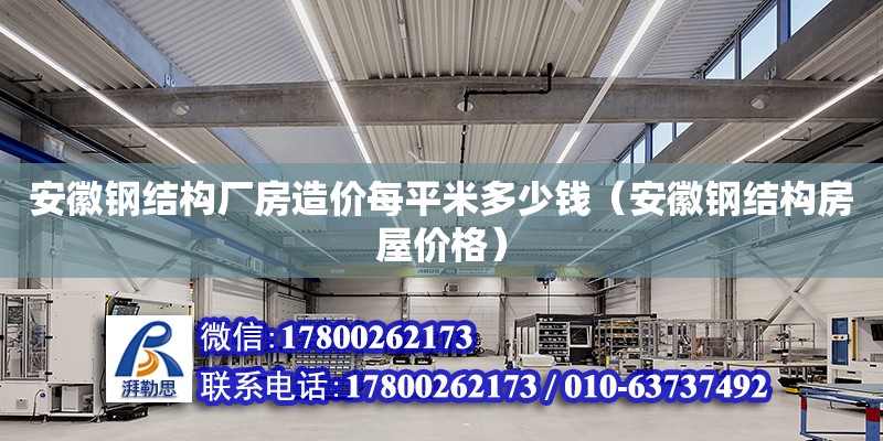 安徽钢结构厂房造价每平米多少钱（安徽钢结构房屋价格） 结构电力行业设计