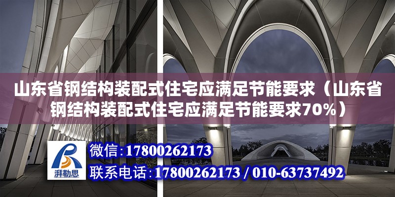 山东省钢结构装配式住宅应满足节能要求（山东省钢结构装配式住宅应满足节能要求70%）