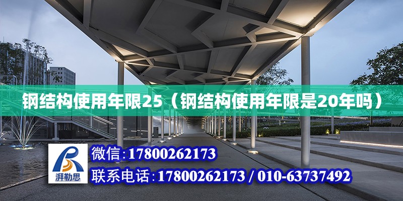 钢结构使用年限25（钢结构使用年限是20年吗）