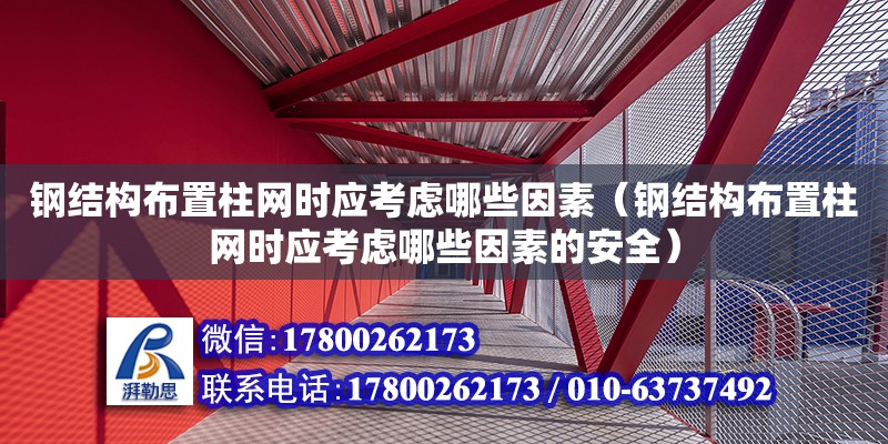 钢结构布置柱网时应考虑哪些因素（钢结构布置柱网时应考虑哪些因素的安全）