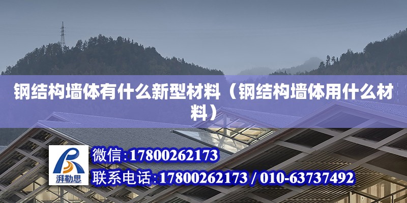 钢结构墙体有什么新型材料（钢结构墙体用什么材料）