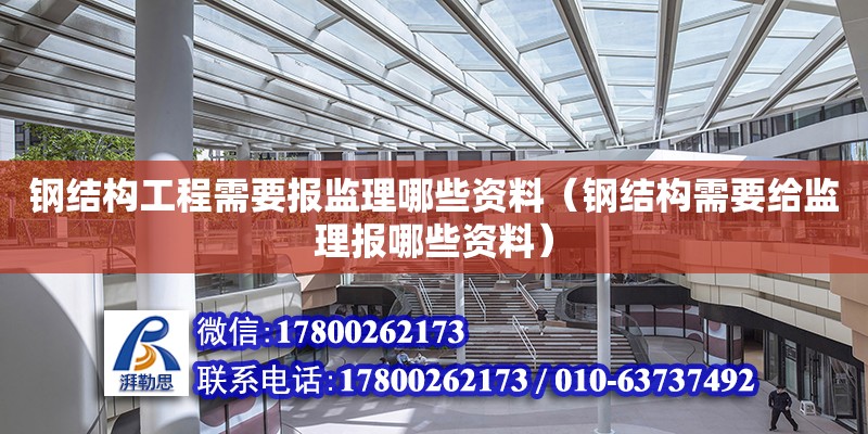 钢结构工程需要报监理哪些资料（钢结构需要给监理报哪些资料） 钢结构跳台设计