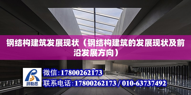 钢结构建筑发展现状（钢结构建筑的发展现状及前沿发展方向）