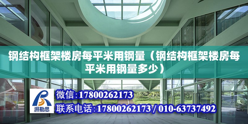 钢结构框架楼房每平米用钢量（钢结构框架楼房每平米用钢量多少）