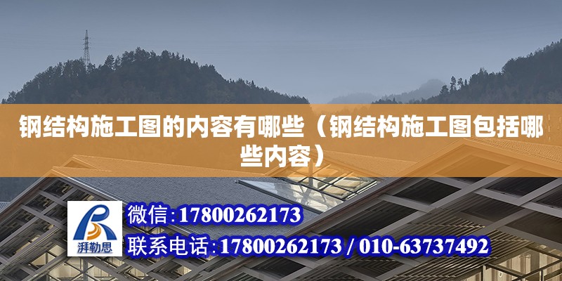 钢结构施工图的内容有哪些（钢结构施工图包括哪些内容） 钢结构异形设计