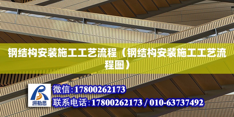 钢结构安装施工工艺流程（钢结构安装施工工艺流程图） 结构桥梁钢结构设计