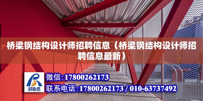 桥梁钢结构设计师招聘信息（桥梁钢结构设计师招聘信息最新）