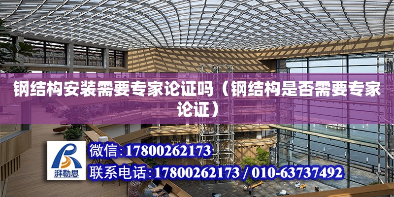 钢结构安装需要专家论证吗（钢结构是否需要专家论证） 装饰家装施工