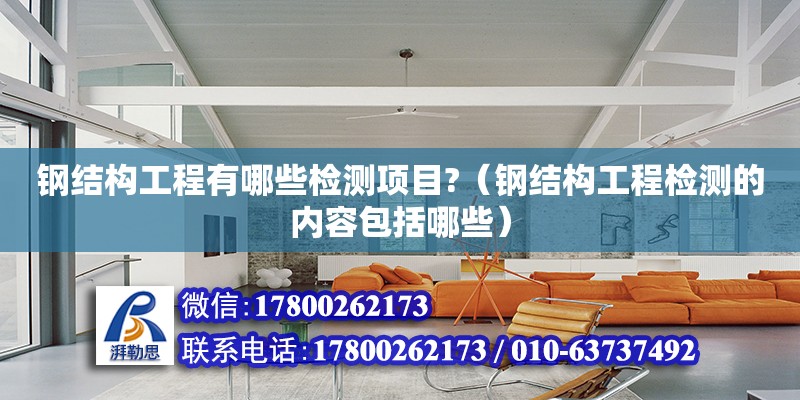 钢结构工程有哪些检测项目?（钢结构工程检测的内容包括哪些） 钢结构网架施工