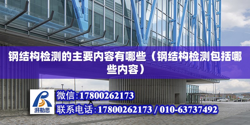 钢结构检测的主要内容有哪些（钢结构检测包括哪些内容）