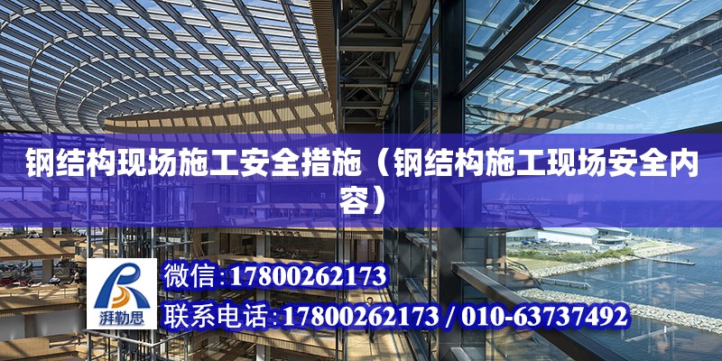 钢结构现场施工安全措施（钢结构施工现场安全内容） 钢结构跳台施工