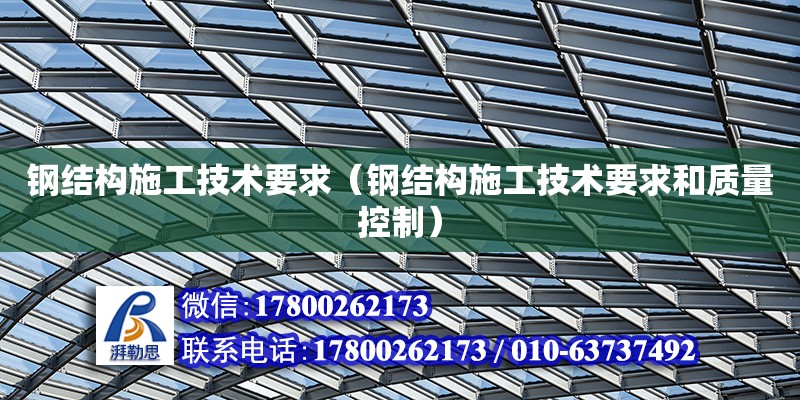 钢结构施工技术要求（钢结构施工技术要求和质量控制） 钢结构网架施工