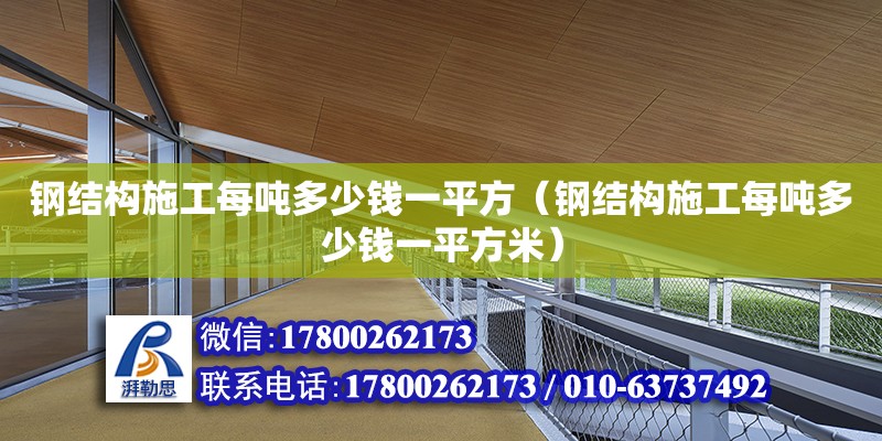 钢结构施工每吨多少钱一平方（钢结构施工每吨多少钱一平方米）