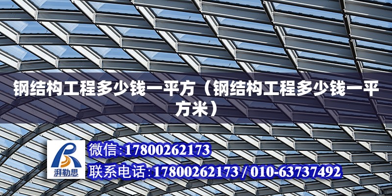 钢结构工程多少钱一平方（钢结构工程多少钱一平方米）