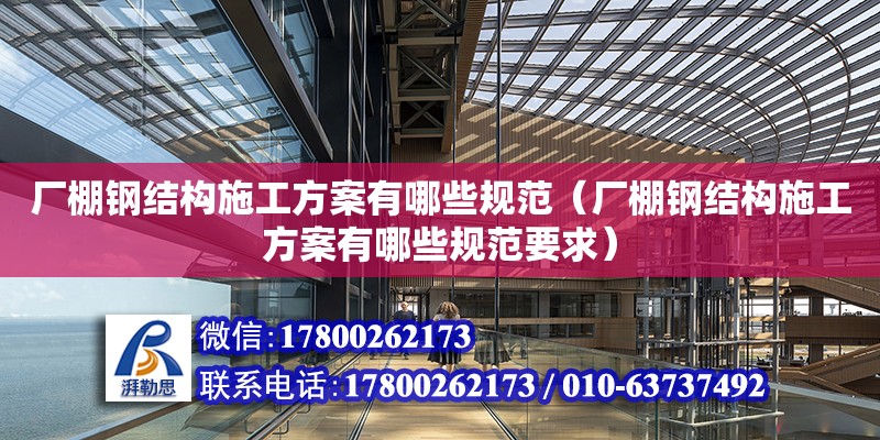 厂棚钢结构施工方案有哪些规范（厂棚钢结构施工方案有哪些规范要求）