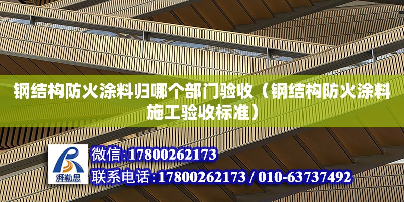 钢结构防火涂料归哪个部门验收（钢结构防火涂料施工验收标准）