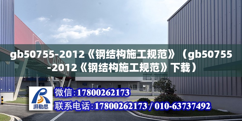 gb50755-2012《钢结构施工规范》（gb50755-2012《钢结构施工规范》下载） 结构桥梁钢结构施工