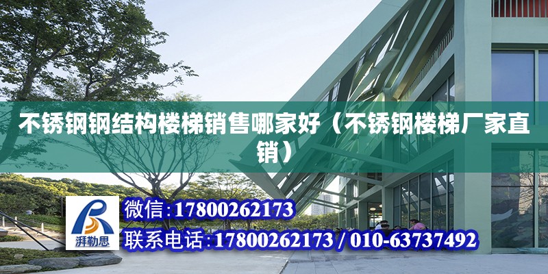 不锈钢钢结构楼梯销售哪家好（不锈钢楼梯厂家直销） 建筑方案施工