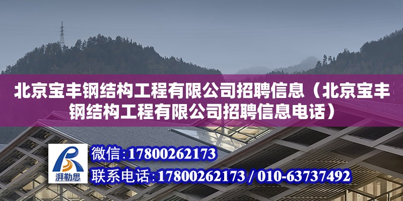 北京宝丰钢结构工程有限公司招聘信息（北京宝丰钢结构工程有限公司招聘信息**）