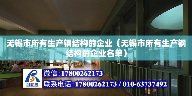 无锡市所有生产钢结构的企业（无锡市所有生产钢结构的企业名单）