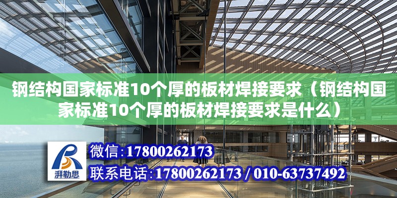 钢结构国家标准10个厚的板材焊接要求（钢结构国家标准10个厚的板材焊接要求是什么） 结构工业装备设计