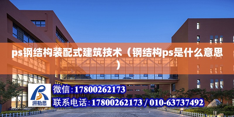 ps钢结构装配式建筑技术（钢结构ps是什么意思）