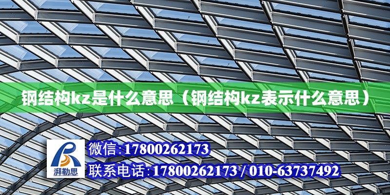 钢结构kz是什么意思（钢结构kz表示什么意思） 钢结构跳台施工