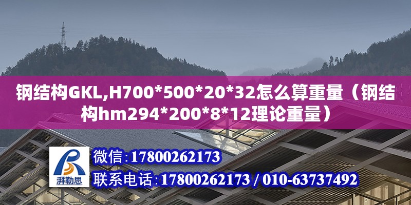 钢结构GKL,H700*500*20*32怎么算重量（钢结构hm294*200*8*12理论重量）