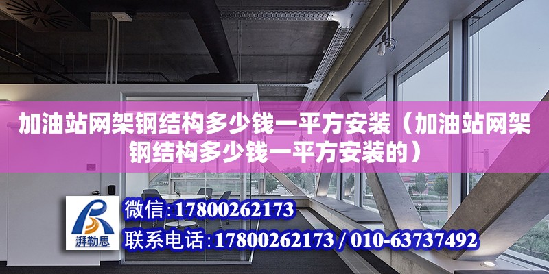 加油站网架钢结构多少钱一平方安装（加油站网架钢结构多少钱一平方安装的） 建筑方案施工