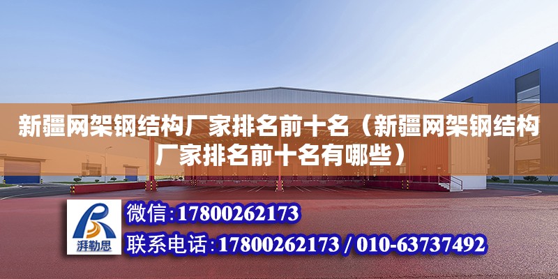 新疆网架钢结构厂家排名前十名（新疆网架钢结构厂家排名前十名有哪些）