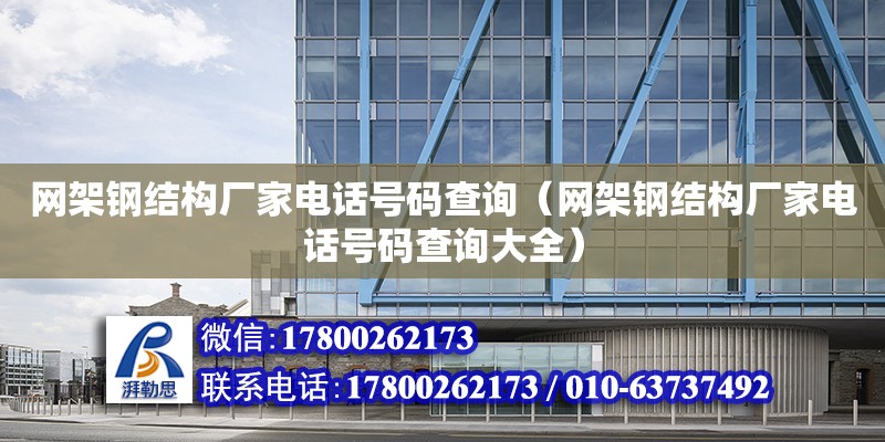 网架钢结构厂家电话号码查询（网架钢结构厂家电话号码查询大全）