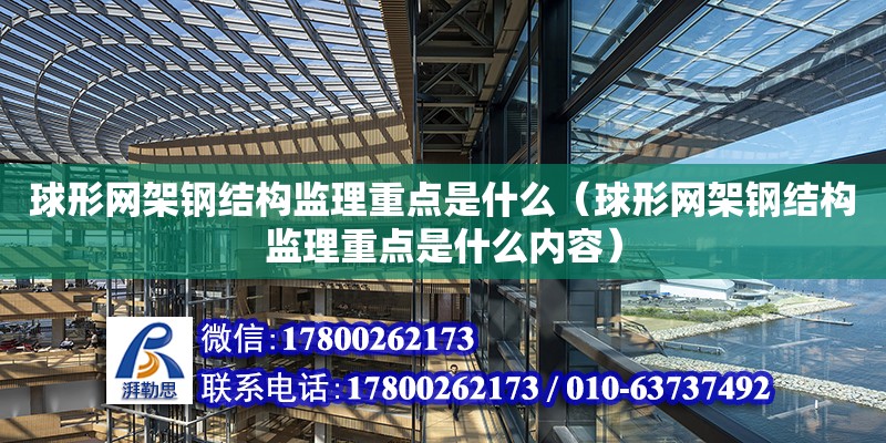 球形网架钢结构监理重点是什么（球形网架钢结构监理重点是什么内容）