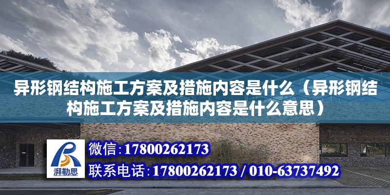 异形钢结构施工方案及措施内容是什么（异形钢结构施工方案及措施内容是什么意思）