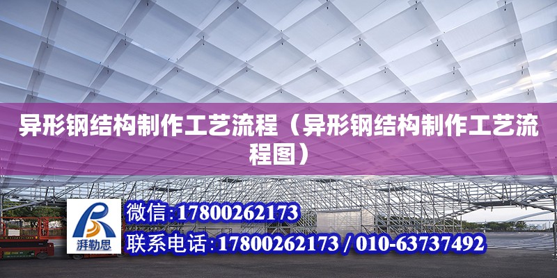 异形钢结构制作工艺流程（异形钢结构制作工艺流程图） 结构工业钢结构设计