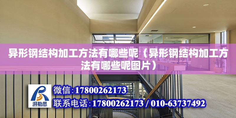 异形钢结构加工方法有哪些呢（异形钢结构加工方法有哪些呢图片）