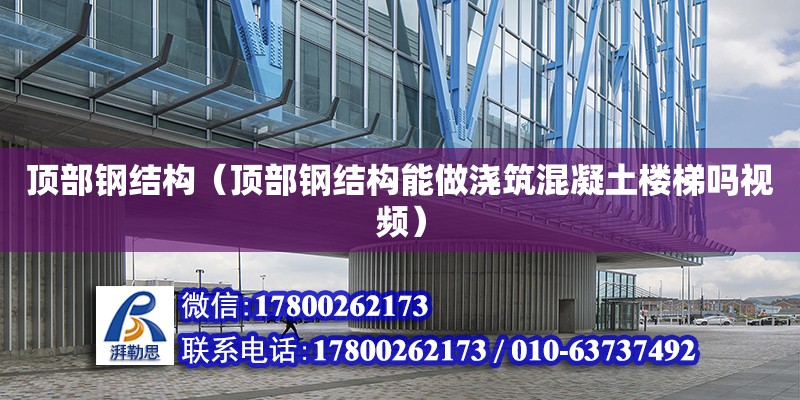 顶部钢结构（顶部钢结构能做浇筑混凝土楼梯吗视频） 建筑方案设计