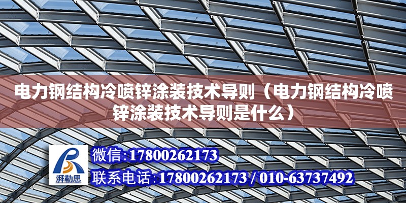 电力钢结构冷喷锌涂装技术导则（电力钢结构冷喷锌涂装技术导则是什么）