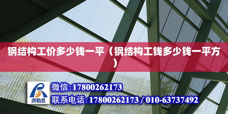 钢结构工价多少钱一平（钢结构工钱多少钱一平方）